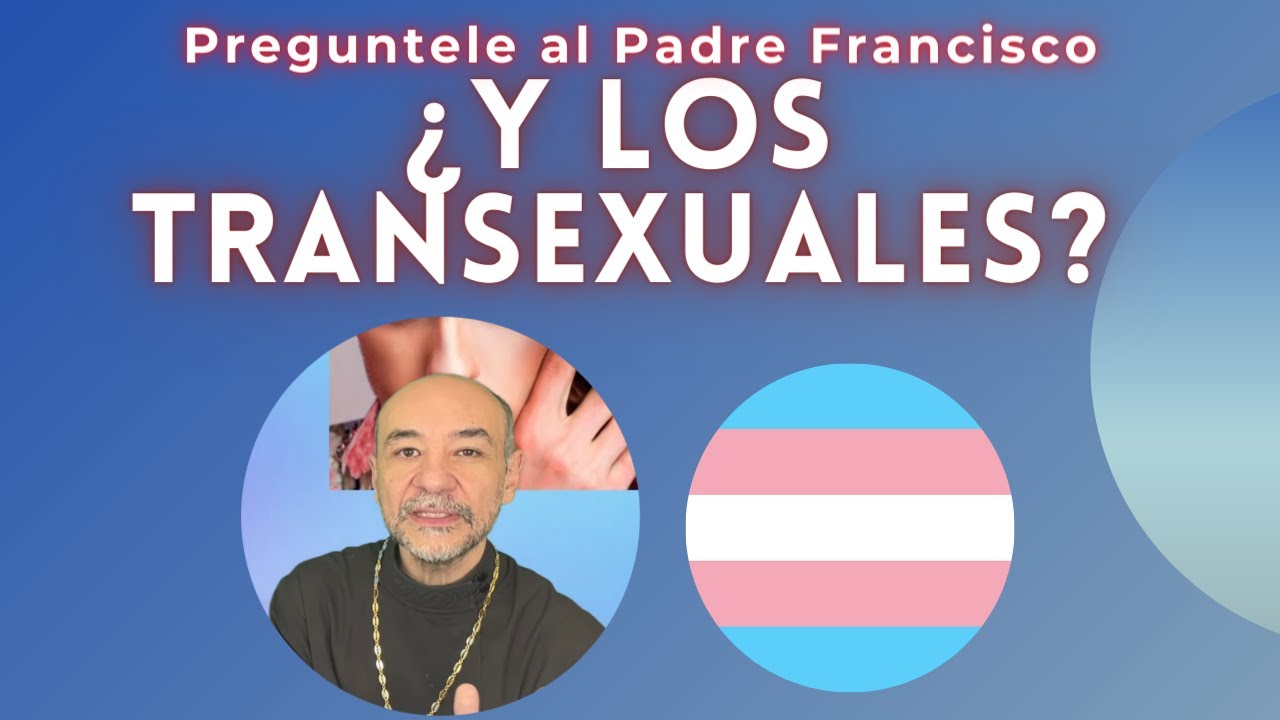 ¿Y los Transexuales? - Preguntele al Padre Francisco