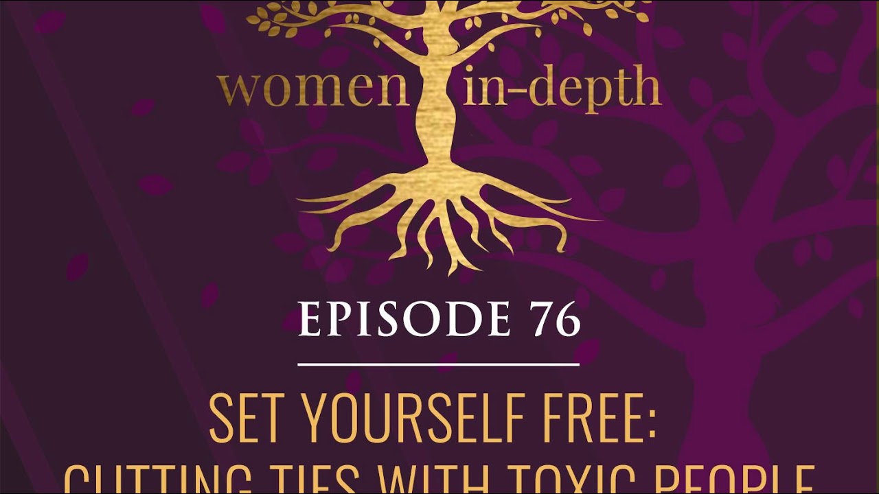 76: Set Yourself Free: Cutting Ties with Toxic People