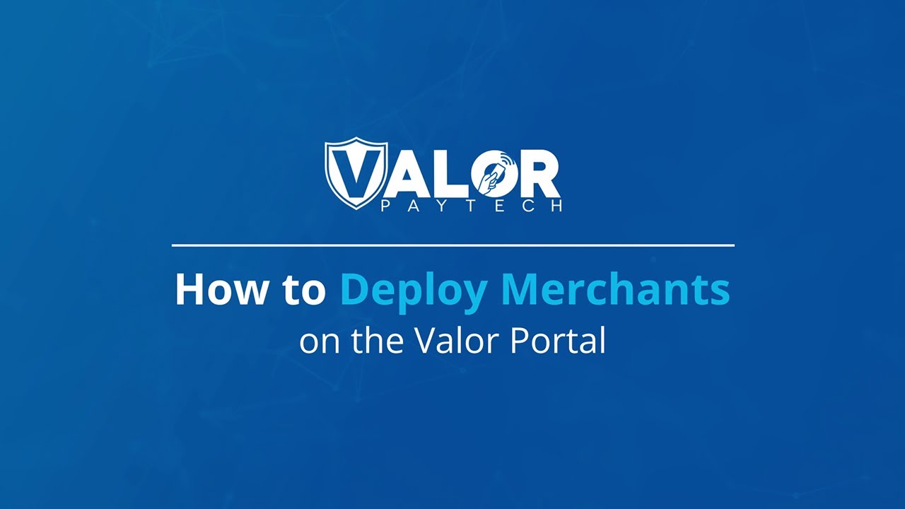 How to deploy merchants on the Valor Portal | Valor PayTech