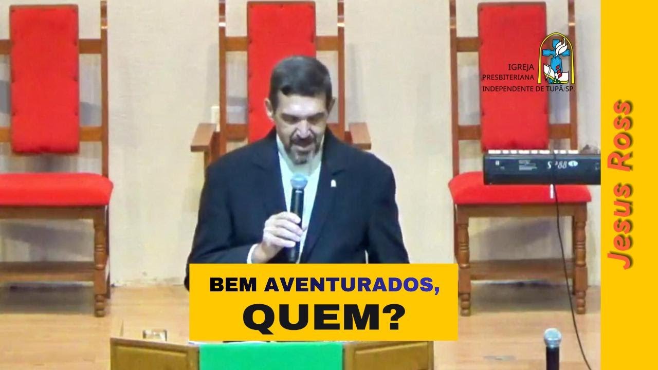 BEM AVENTURADOS, QUEM ?  - REV  JESUS ROSS