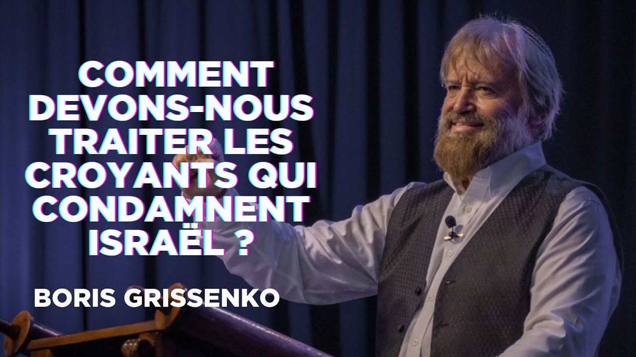 Comment devons-nous traiter les croyants qui condamnent Israël ? | Boris Grissenko