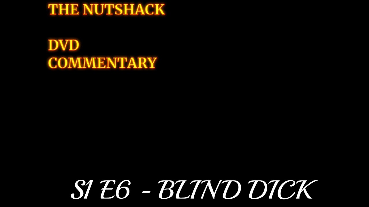 The Nutshack DVD Commentary - S1E6 BLIND DICK