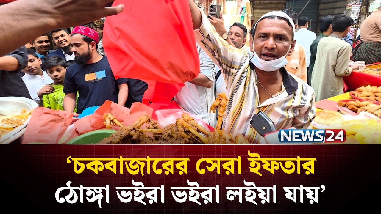 ‘চকবাজারের সেরা ইফতার ‘বড় বাপের পোলায় খায় ঠোঙ্গা ভইরা ভইরা লইয়া যায়’ | NEWS24