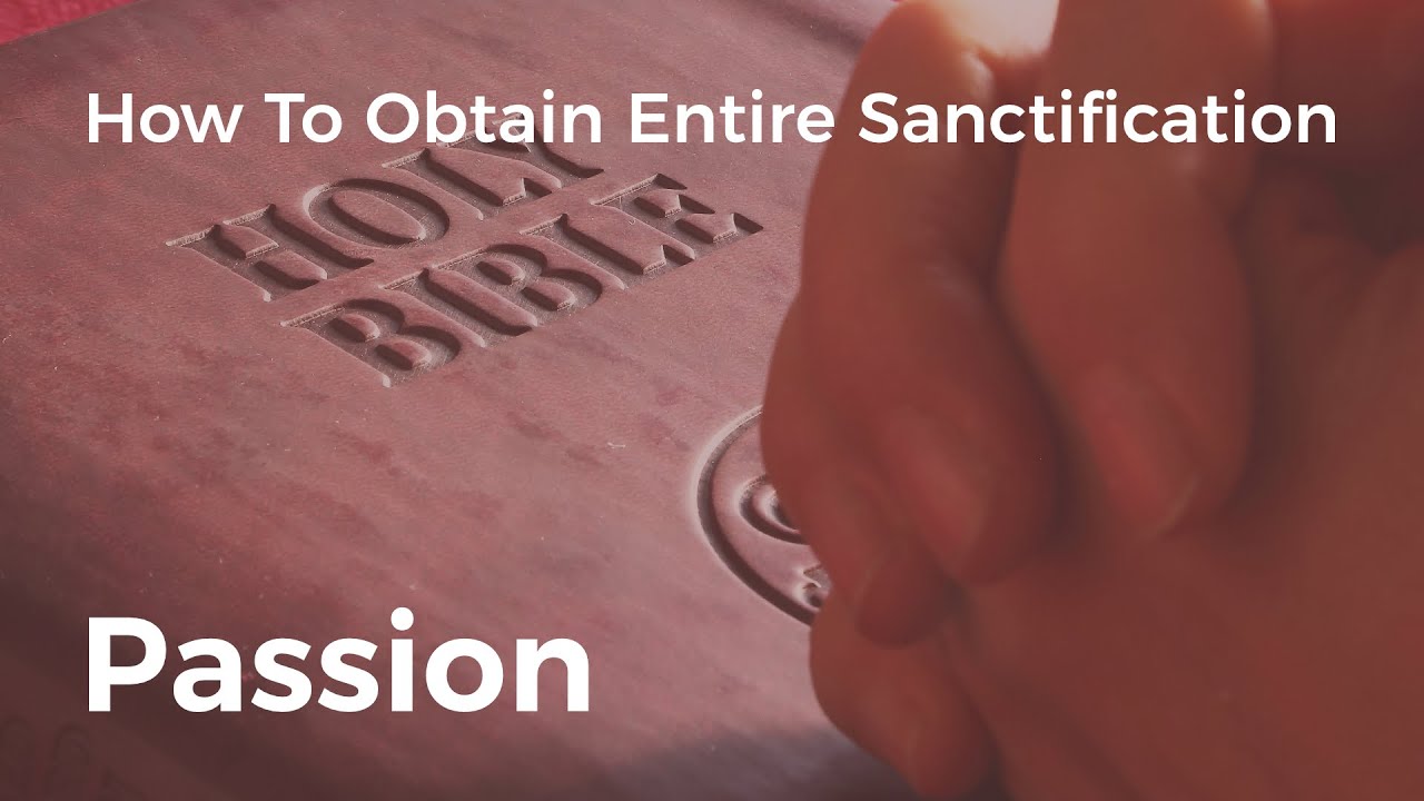 How to Obtain Entire Sanctification, Part 10: Passion