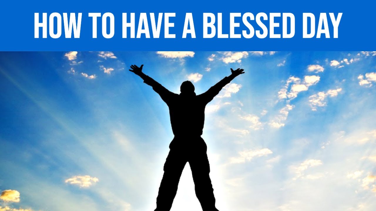 How to Have a Blessed Day