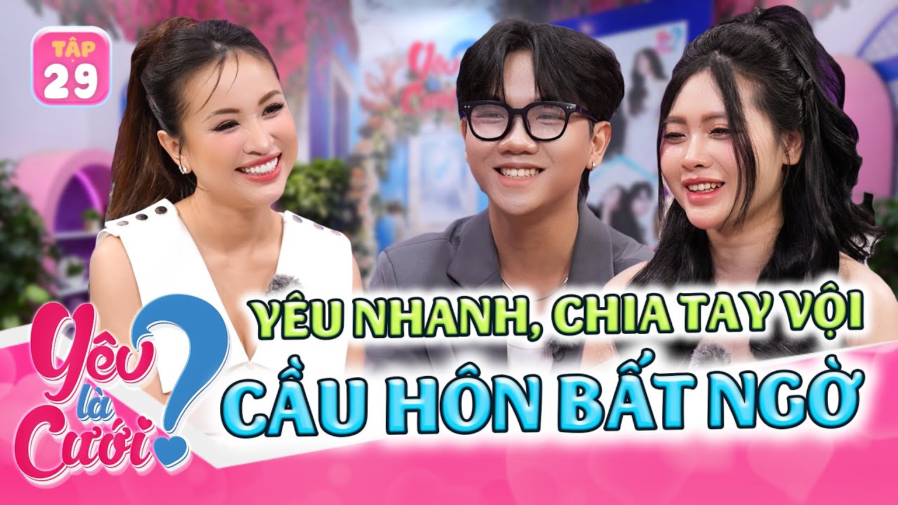 Y&ecirc;u nhau nhanh, chia tay vội, v&agrave; lời cầu h&ocirc;n bất ngờ | Y&ecirc;u L&agrave; Cưới 2025 tập 29