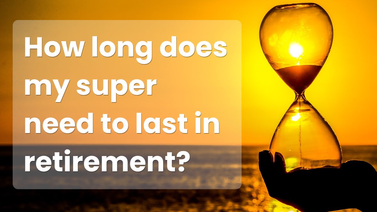 How long does my super need to last in retirement?