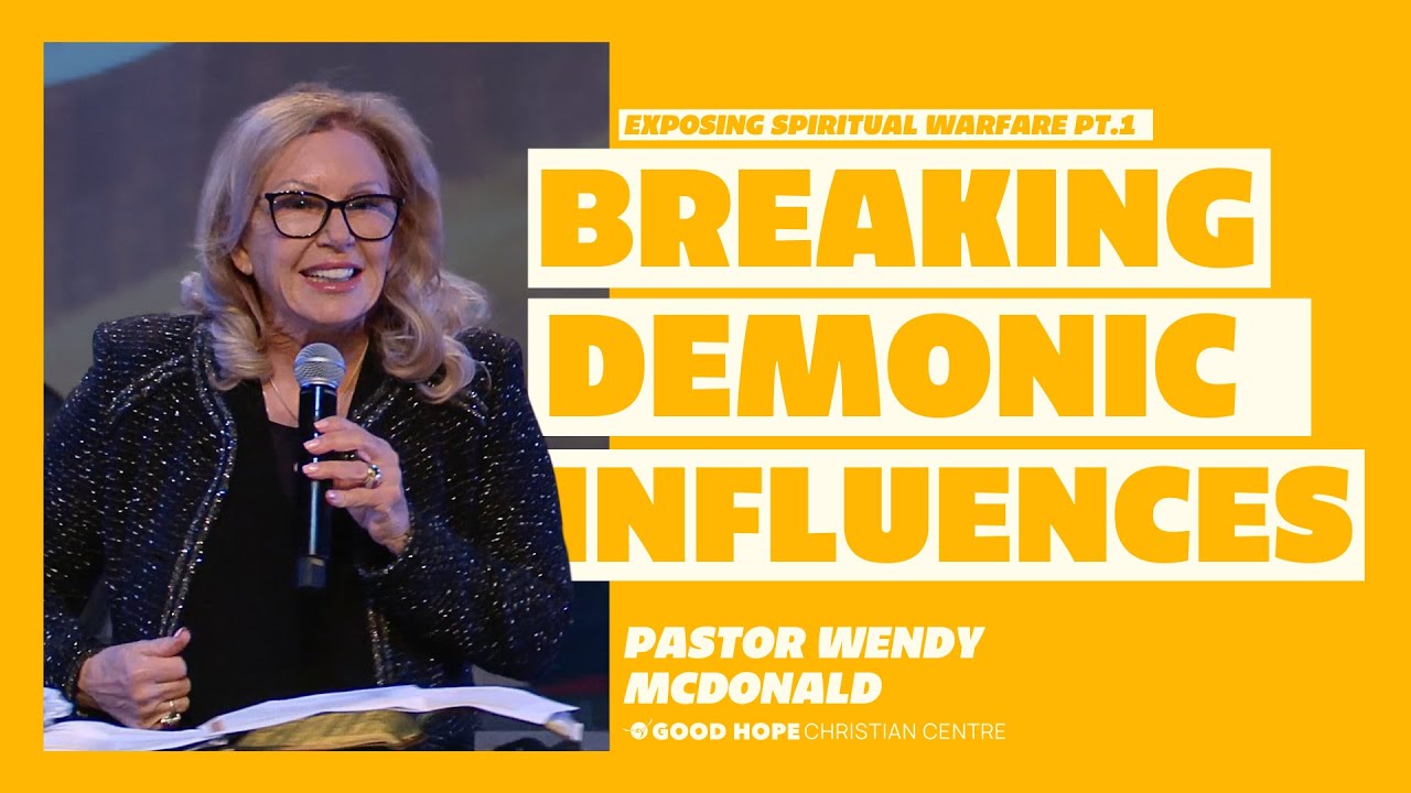 Breaking Demonic Influences | Pastor Wendy McDonald | Good Hope Christian Centre