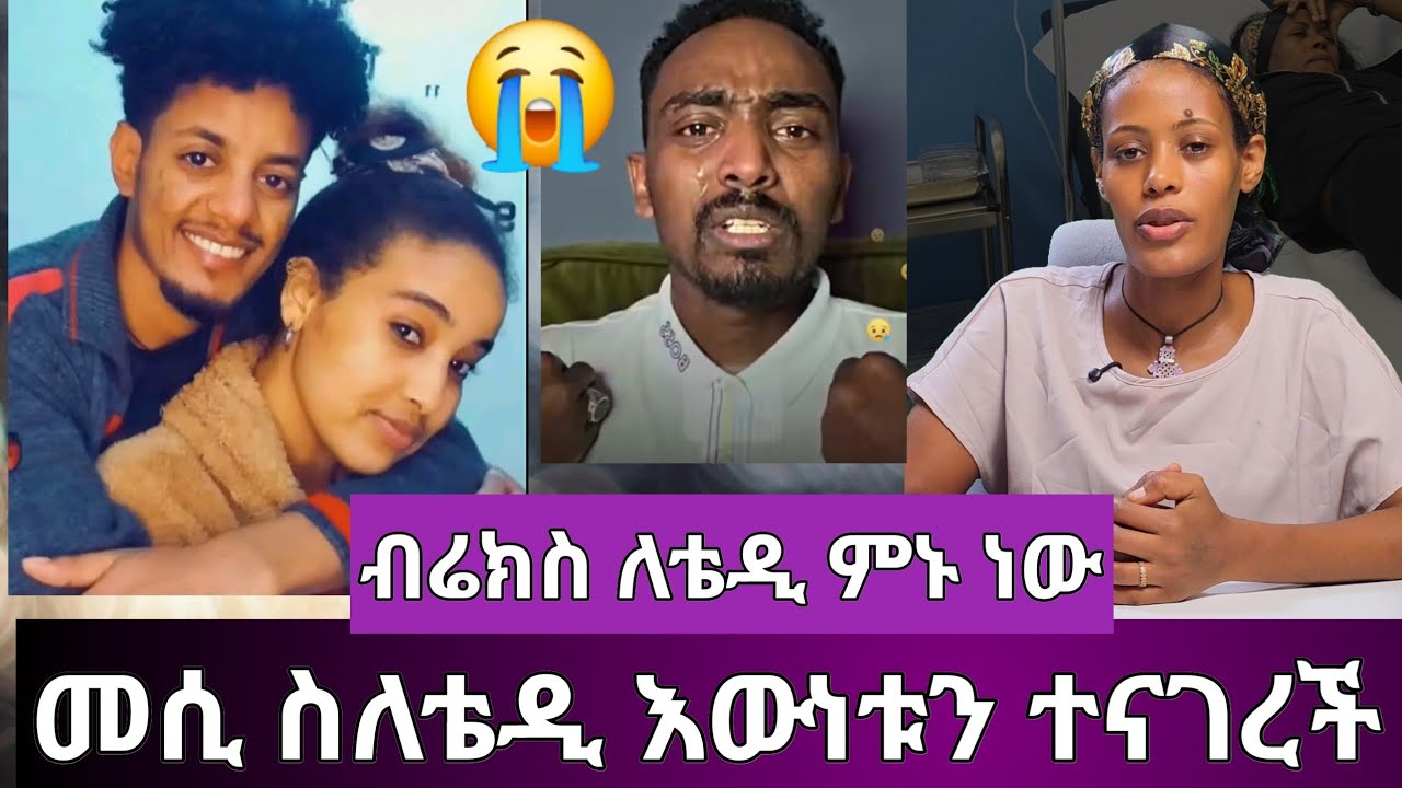 😭ቴዲ እና ብሬክስ ወዲም ወይስ ጎደኛ መሲ እውነታውን ተናገረች