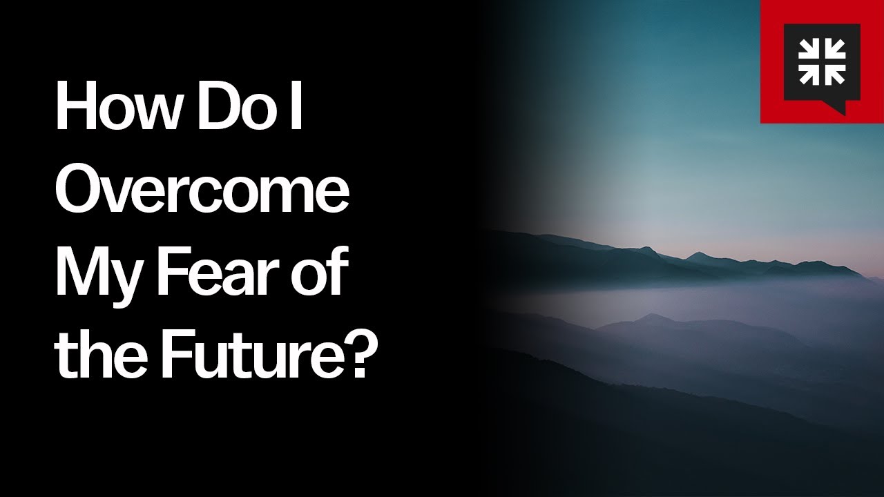 How Do I Overcome My Fear of the Future?