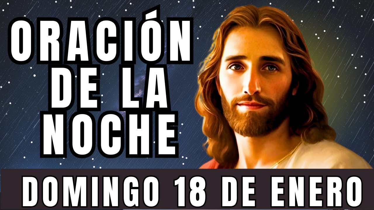 Oración de la noche de hoy, DOMINGO, 18 de ENERO de 2026.