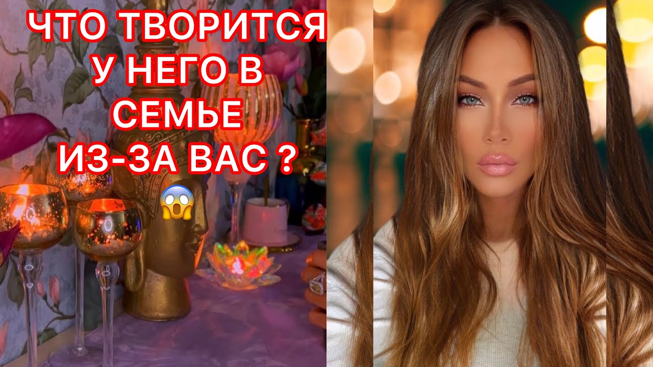 🛸ЧТО ТВОРИТСЯ У НЕГО В СЕМЬЕ ИЗ-ЗА ВАС?