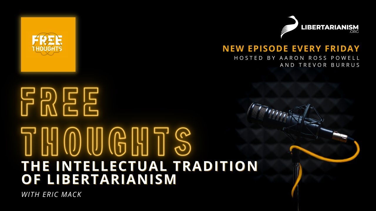 The Intellectual Tradition of Libertarianism (with Eric Mack) - Free Thoughts Podcast