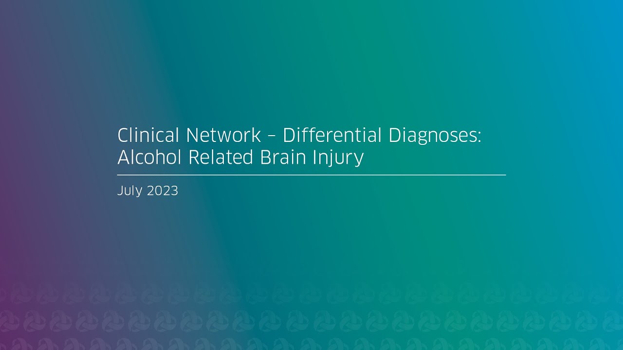 Clinical Network - Differential Diagnoses: Alcohol Related Brain Injury