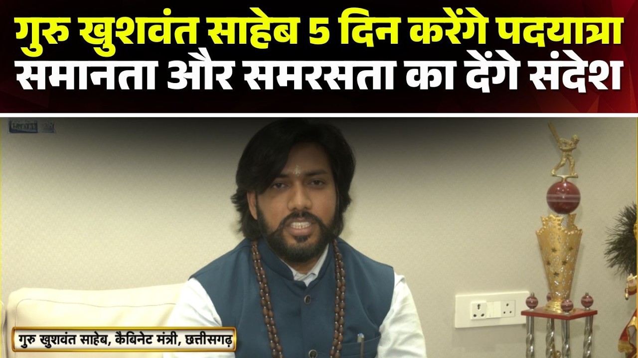 Raipur News: मंत्री Guru Khushwant Saheb 5 दिन करेंगे पदयात्रा। गिरौदपुरी में होगा यात्रा का समापन