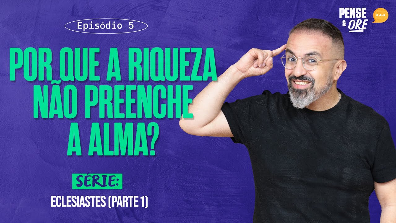 POR QUE A RIQUEZA NÃO PREENCHE A ALMA? | SÉRIE: ECLESIASTES (PARTE1) | PENSE E ORE
