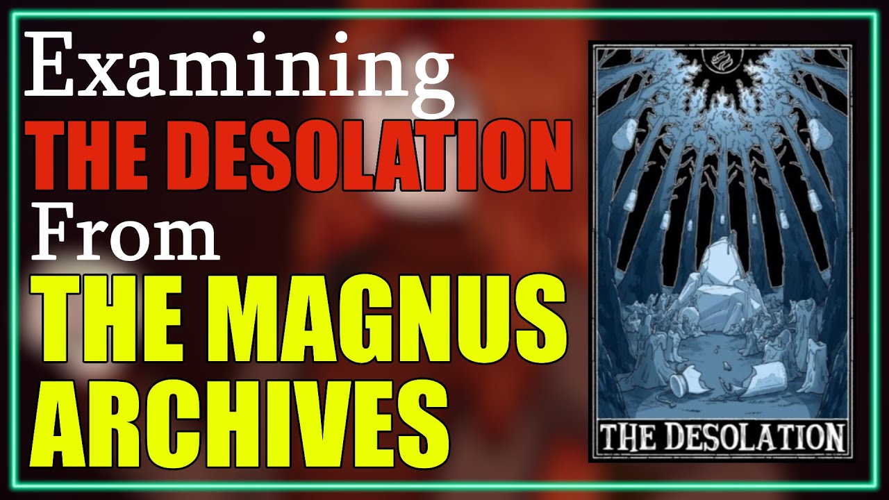 The Desolation Explained (The Magnus Archives Entities)