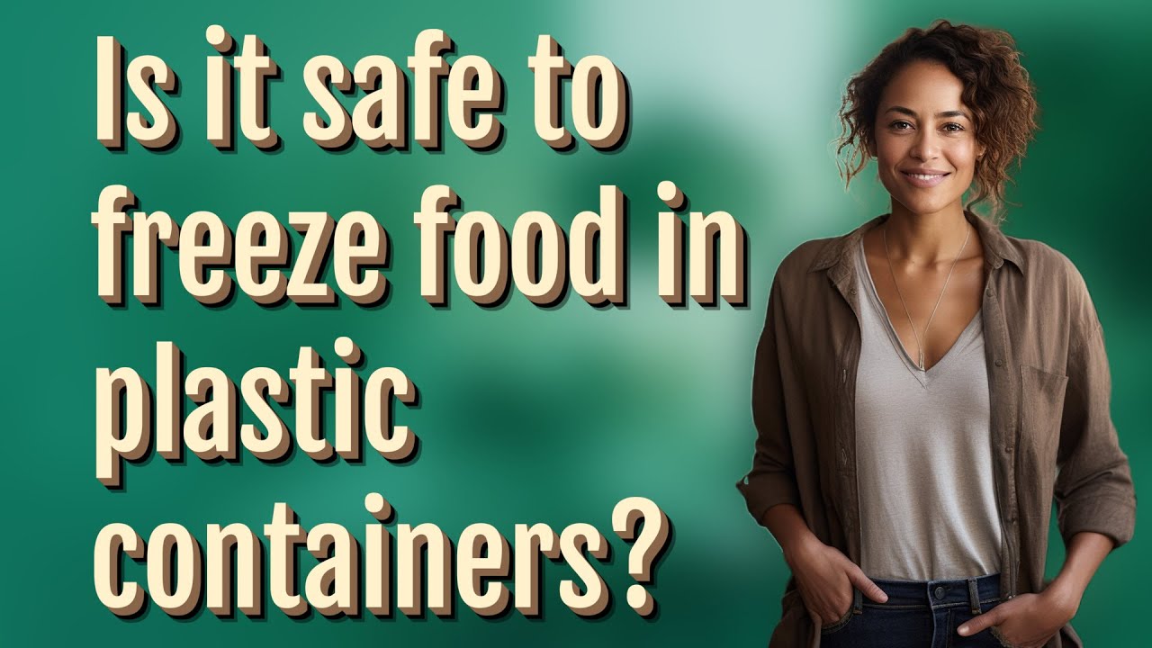 Is it safe to freeze food in plastic containers?