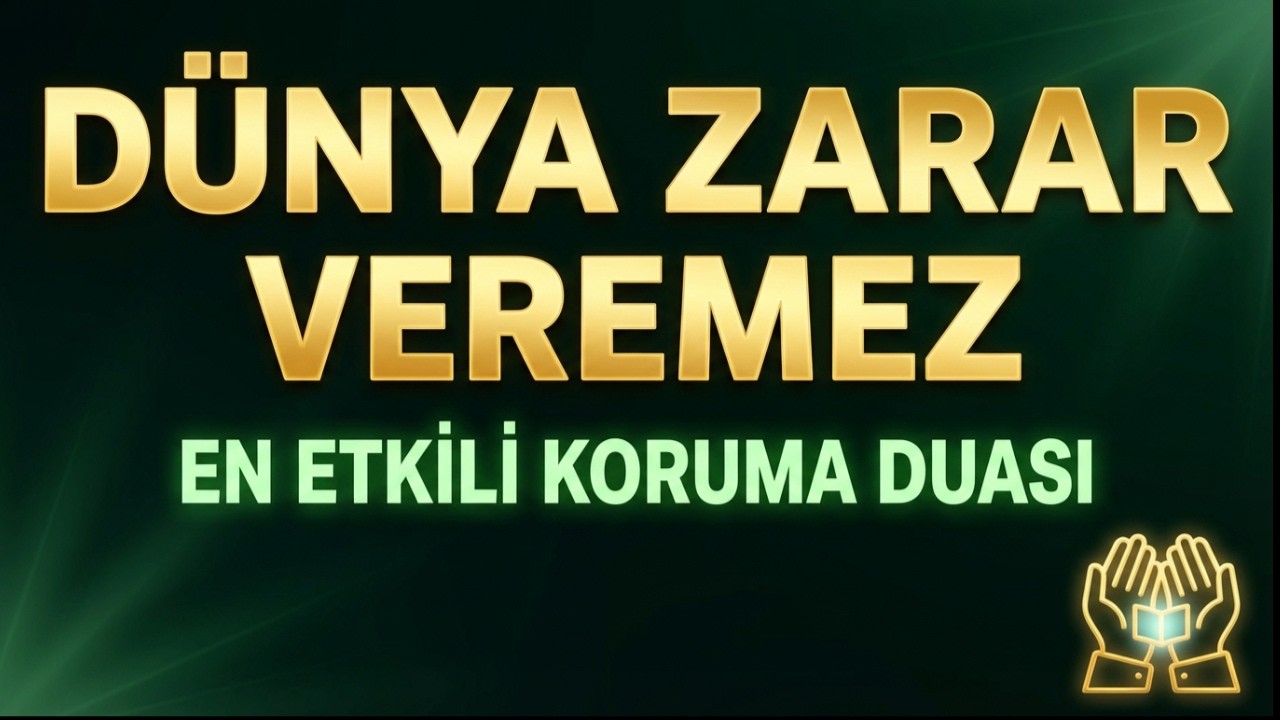 EN ETKİLİ KORUMA DUASI, DÜNYA BİR ARAYA GELSE ZARAR VEREMEZ