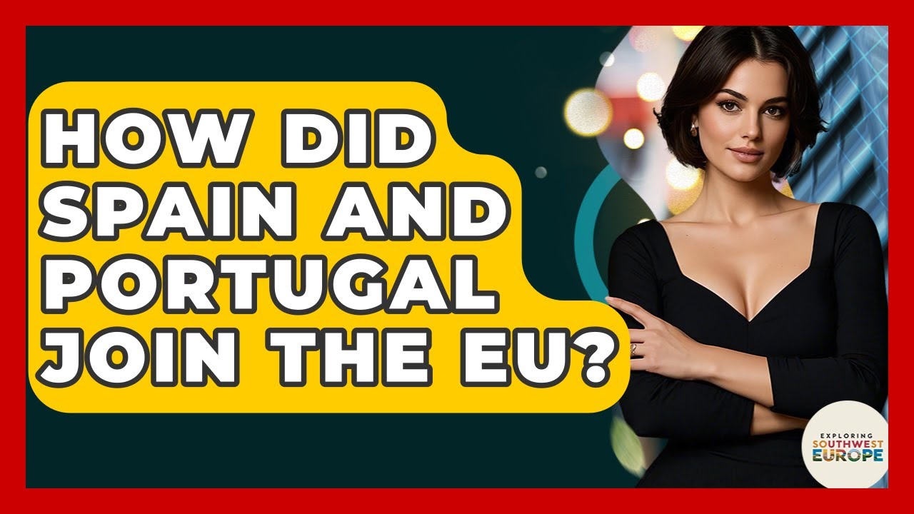 How Did Spain And Portugal Join The EU? - Exploring Southwest Europe