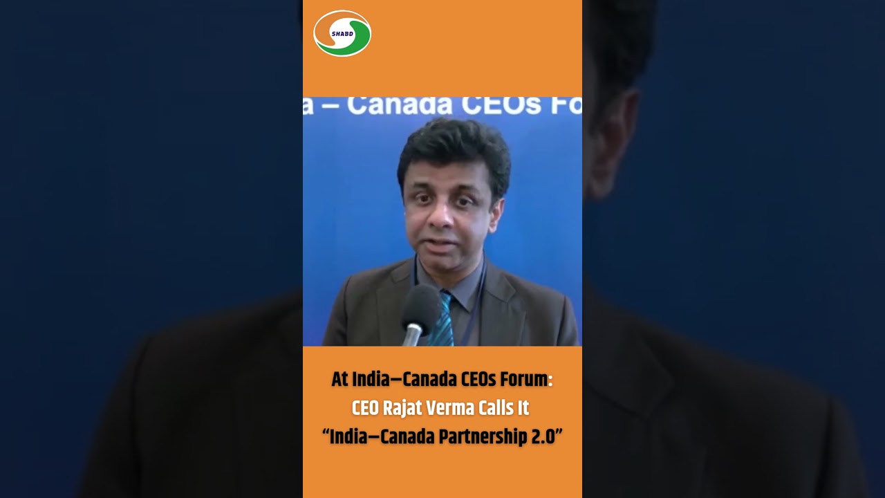 At India&ndash;Canada CEOs Forum:CEO Rajat Verma Calls It &ldquo;India&ndash;Canada Partnership 2.0&rdquo;