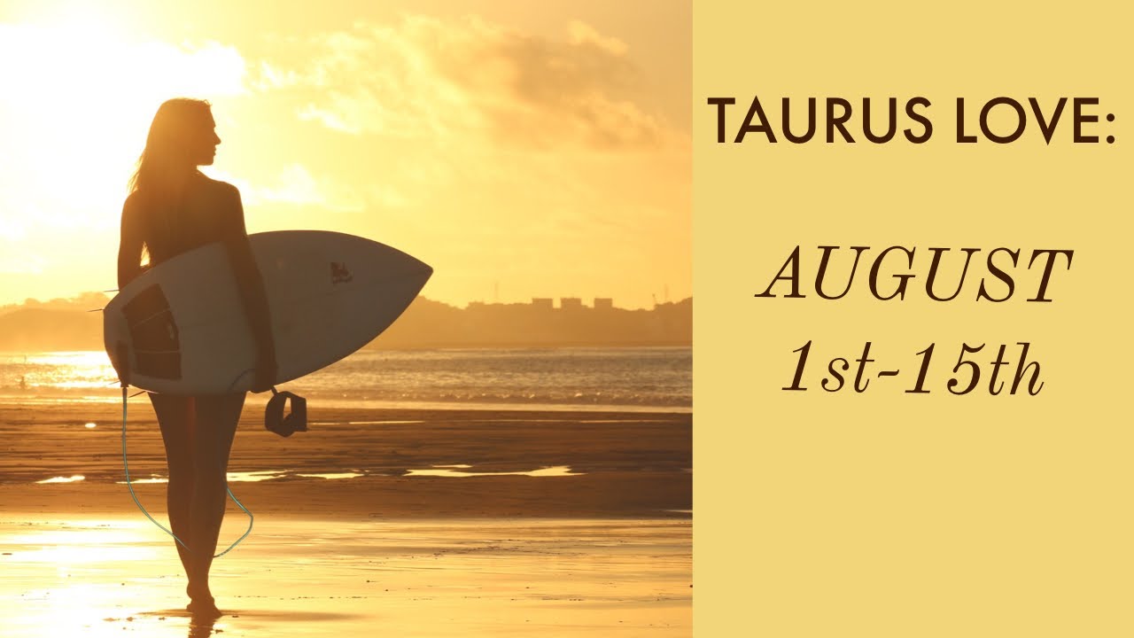 TAURUS LOVE:  AUGUST 1ST-15TH  
