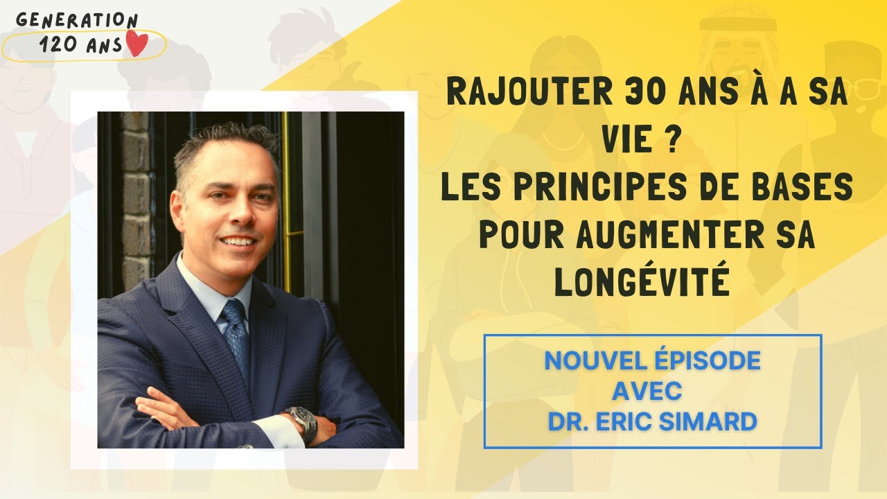 #34 - Rajouter 30 ans à a sa vie ? Les clés: augmenter sa longévité en bonne santé - Dr. Eric Simard