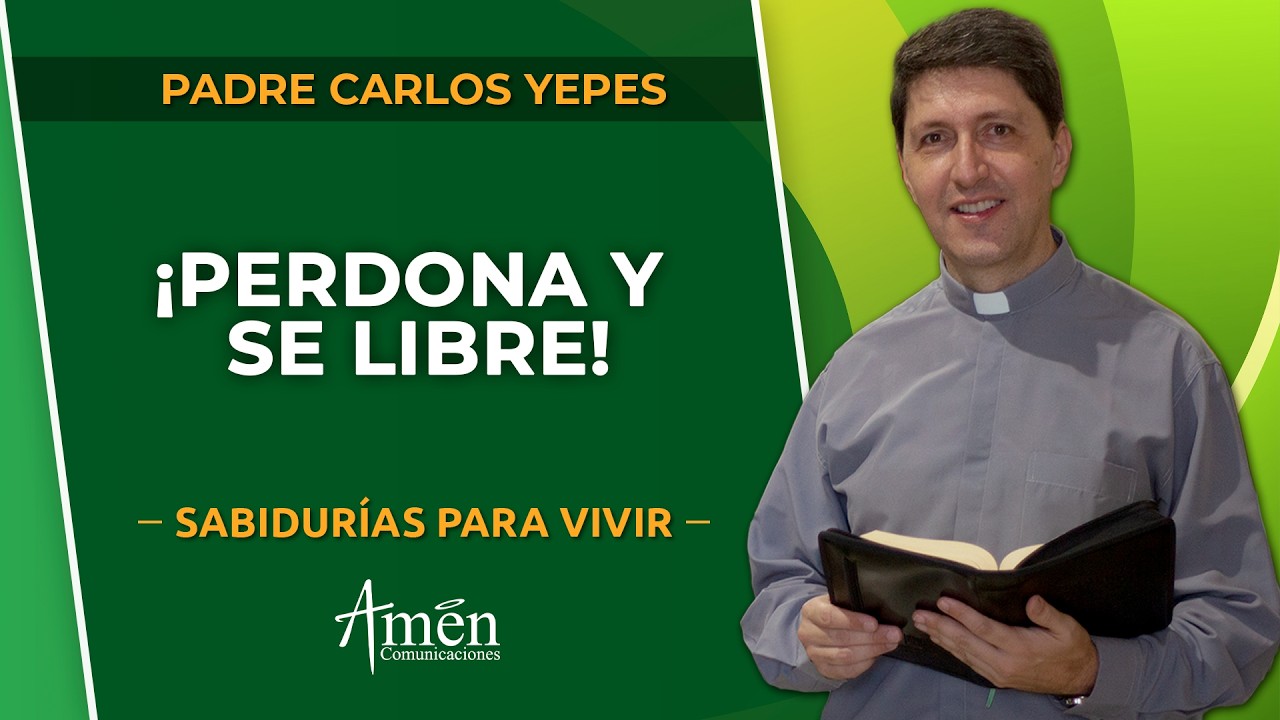 El poder del perdón para recuperar tu paz interior | Padre Carlos Yepes | Mensajes de la vida