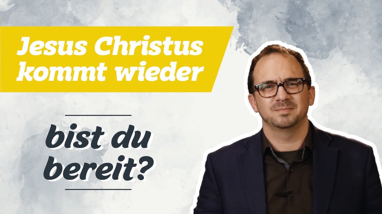 Jesus Christus kommt wieder - Bist du bereit?