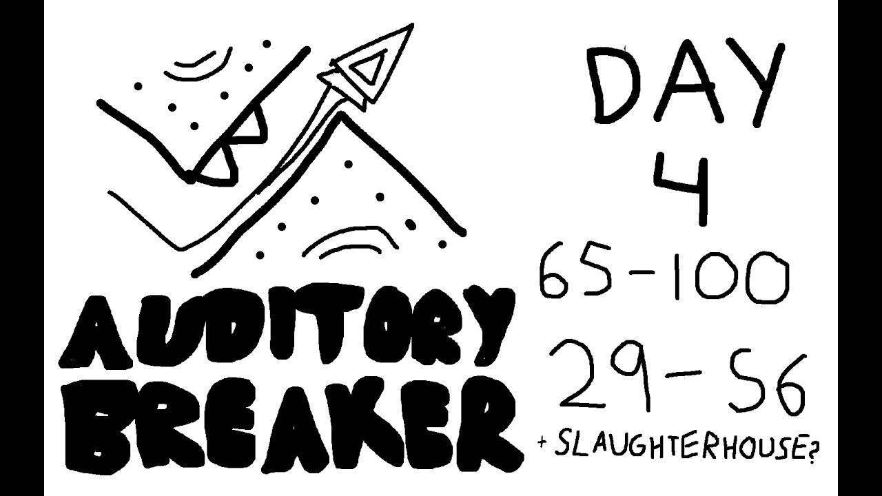 AUDITORY BREAKER 65-100 - DAY 4 + Slaughterhouse
