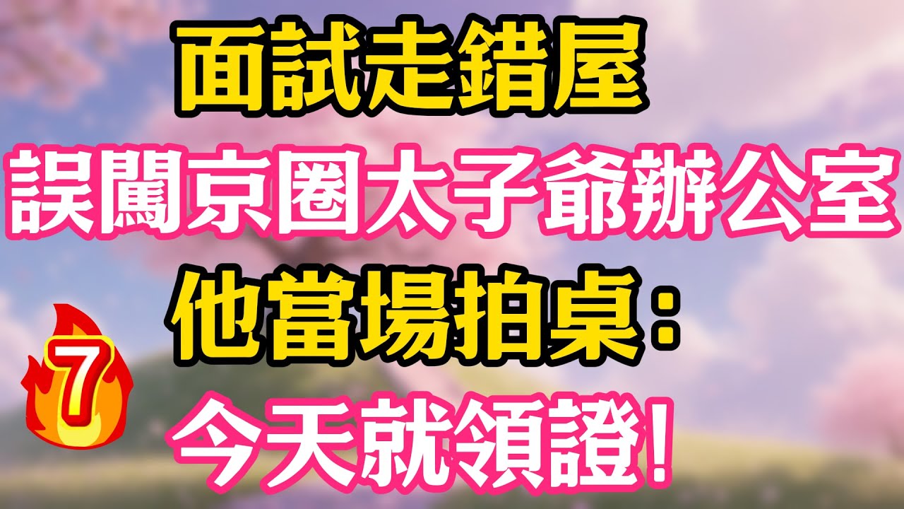 【第7集】面試走錯屋，誤闖京圈太子爺辦公室，他當場拍桌：今天就領證！