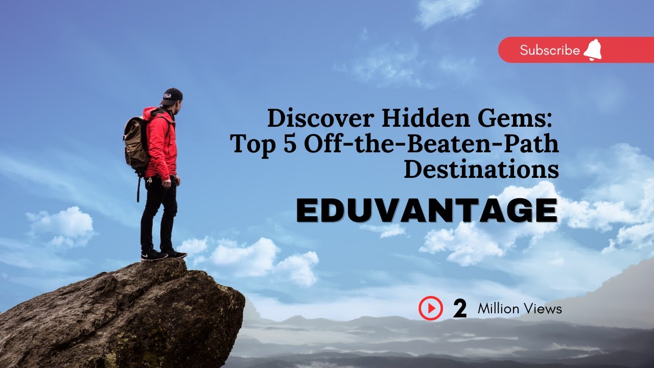 Discover Hidden Gems: Top 5 Off-the-Beaten-Path Destinations | EduVantage