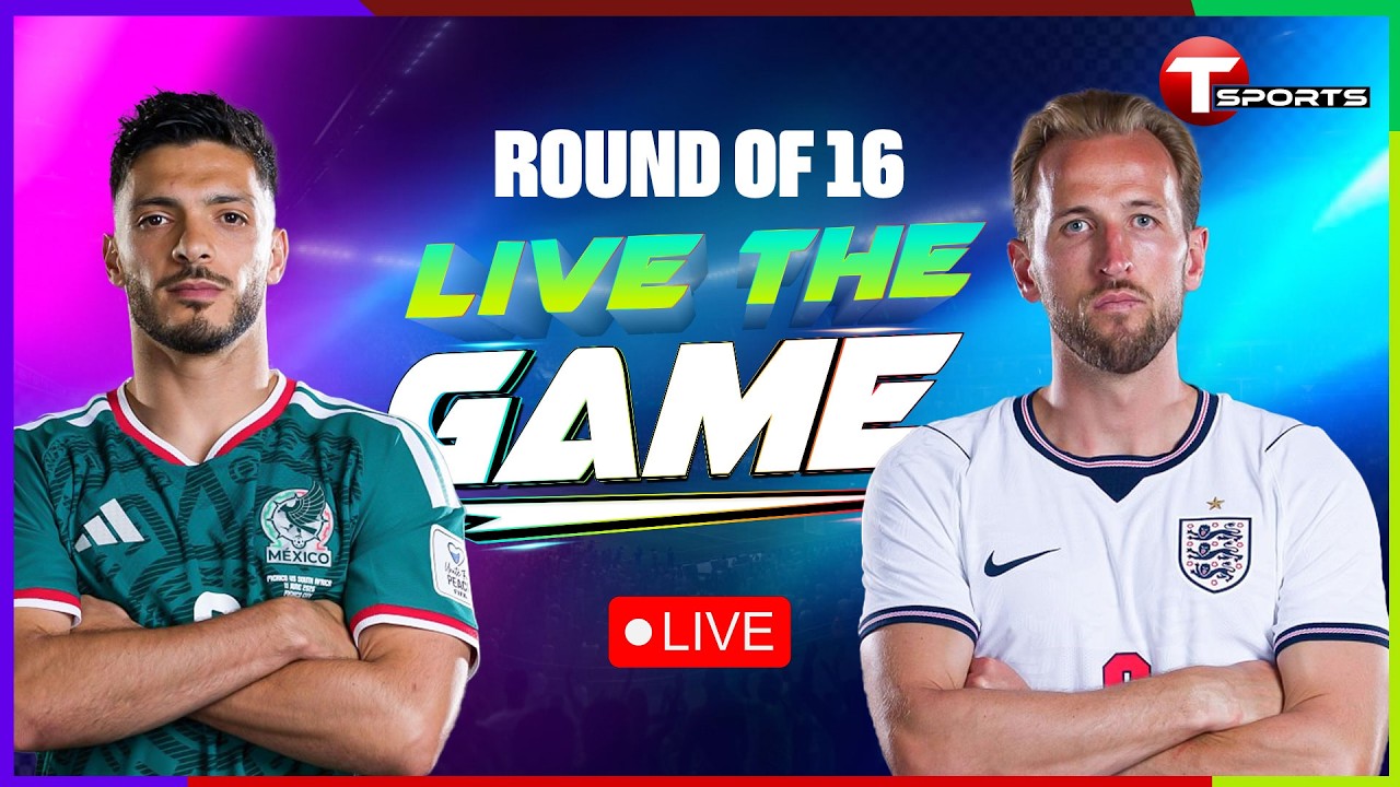 LIVE | Mexico vs England | Live The Game | Round of 16 | FIFA World Cup 2026 | T Sports