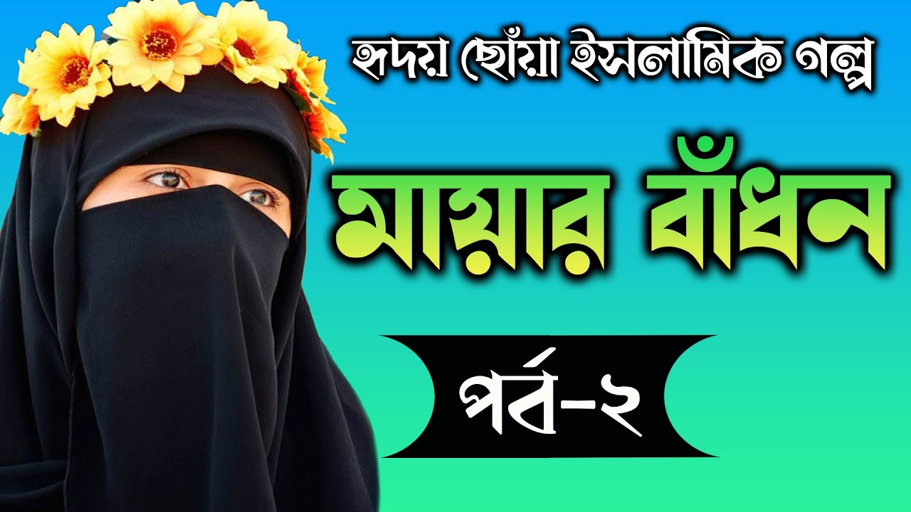 হৃদয় ছোঁয়া ইসলামিক গল্প !! মায়ার বাঁধন। সম্পূর্ণ  ইসলামিক লাইফ স্টাইলে নির্মিত। পর্ব-২