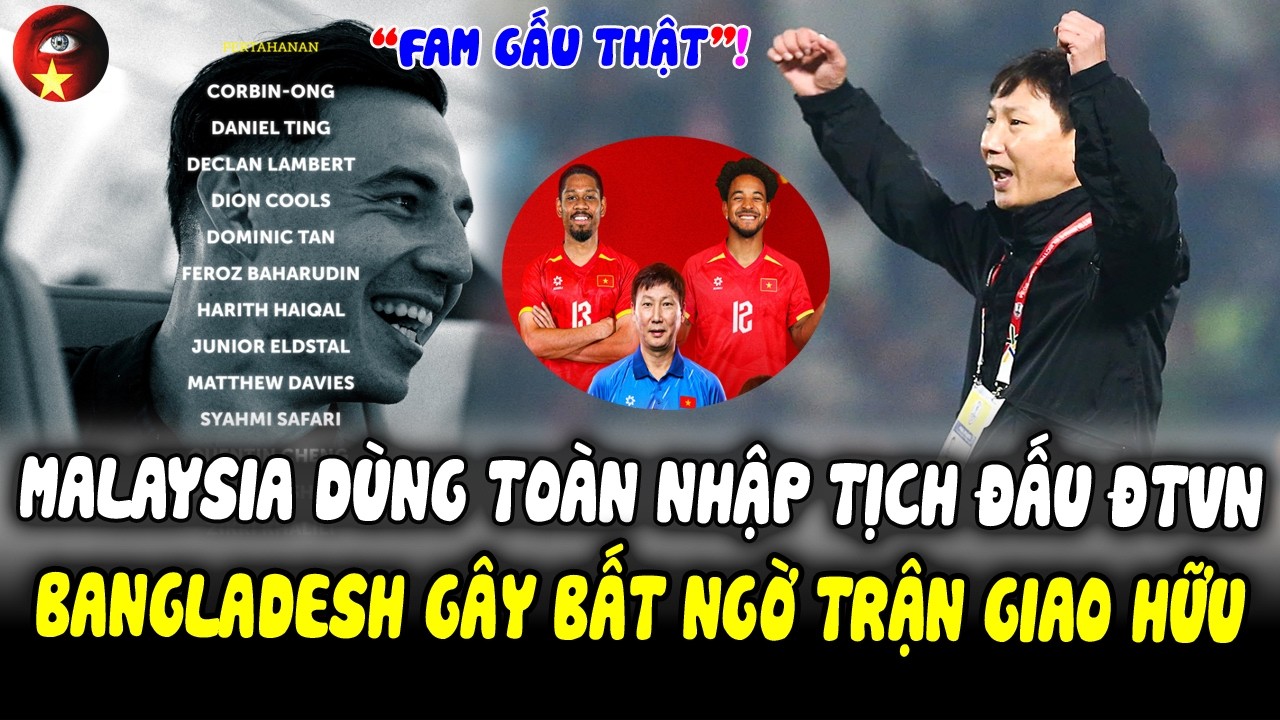 CĂNG: Malaysia Công Bố DS Toàn Nhập Tịch Đấu ĐTVN, Bangladesh Gây Bất Ngờ, FAM Quyết Khiếu Nại!