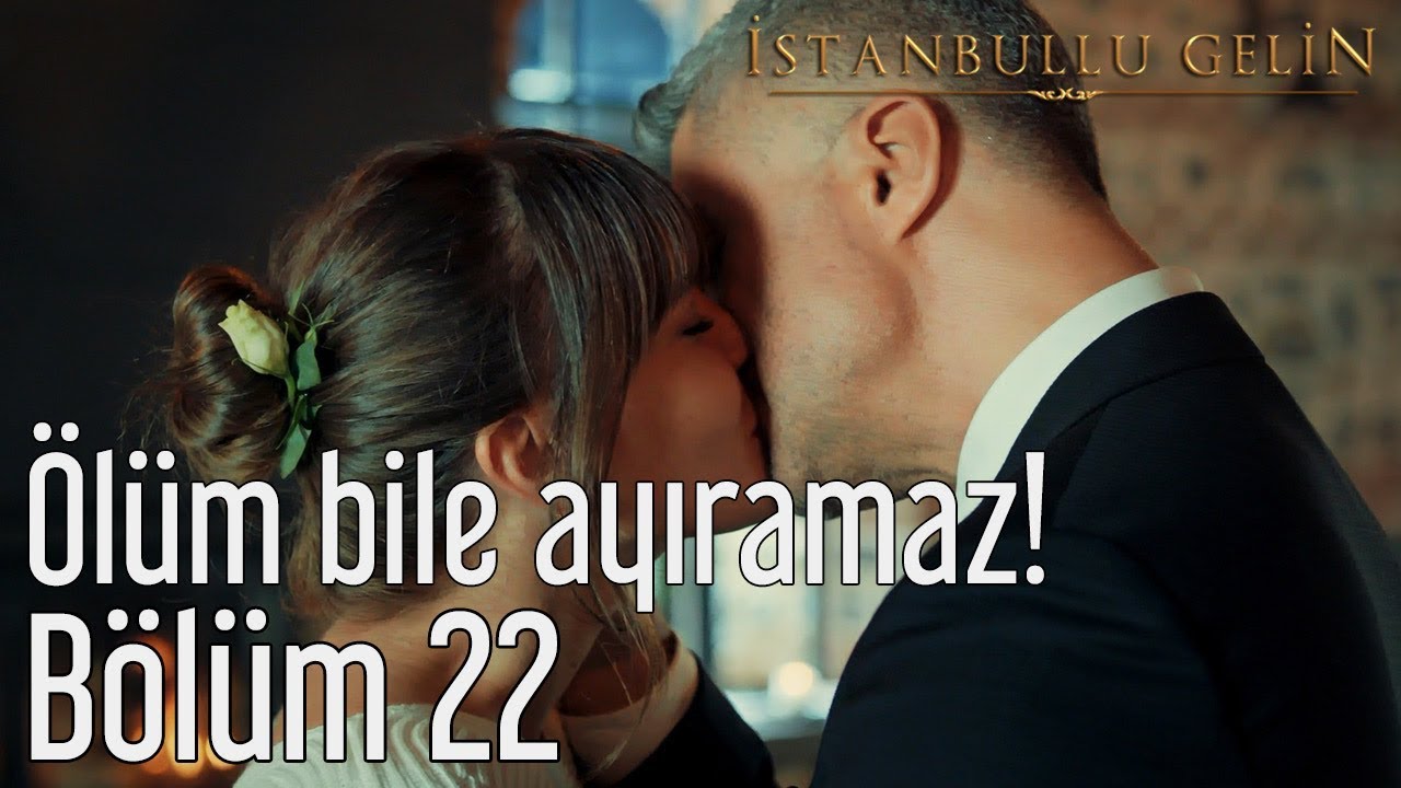 İstanbullu Gelin 22. Bölüm - Ölüm Bile Ayıramaz!