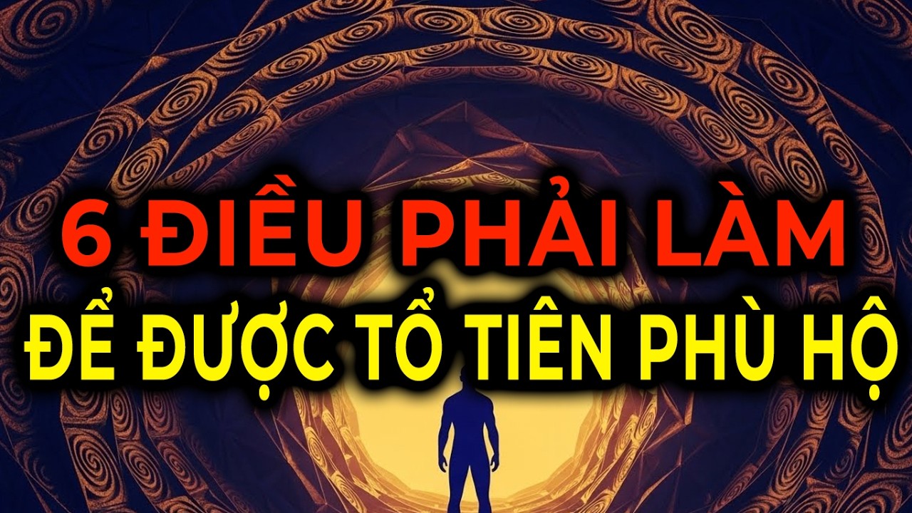 6 Điều Người Được Chọn Phải Làm Để Được Tổ Tiên Phù Hộ