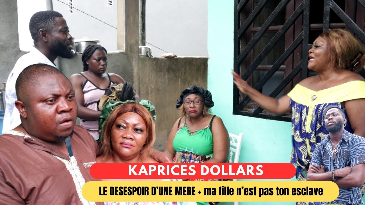 KAPRICES DOLLARS - LE DESESPOIR D’UNE MERE + ma fille n'est pas ton escl@ve @SuperDongmo (série)