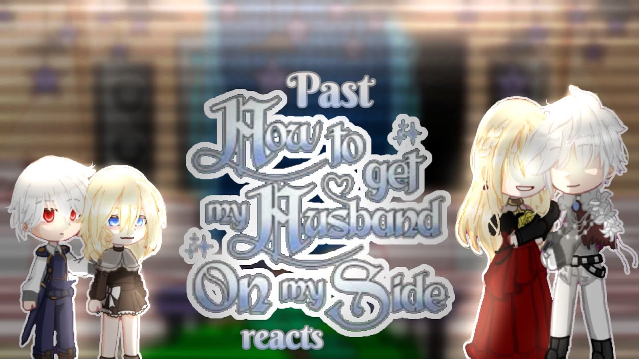 - ✨Past How to get my Husband on my Side reacts to || Manhwa || 1/1 || GCRV