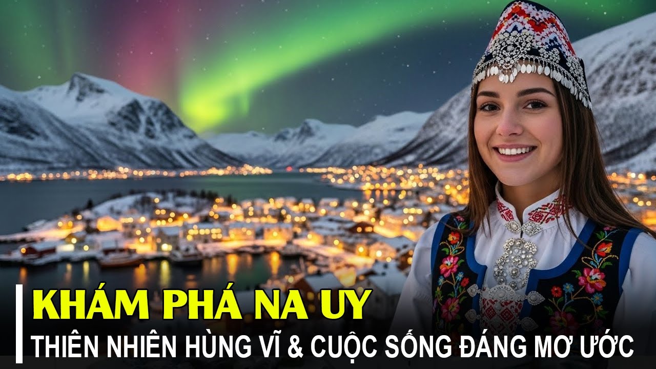 KHÁM PHÁ NA UY: THIÊN NHIÊN HÙNG VĨ VÀ CUỘC SỐNG ĐÁNG MƠ ƯỚC | TGKL