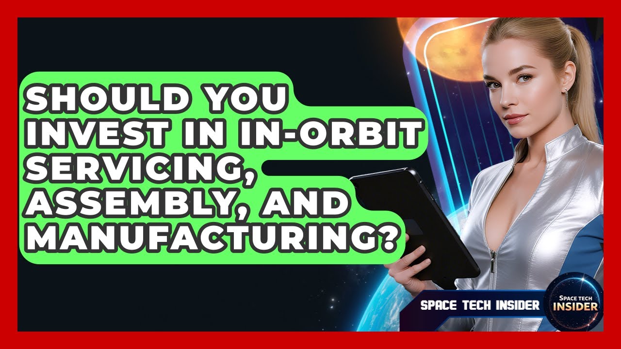 Should You Invest In In-Orbit Servicing, Assembly, And Manufacturing? - Space Tech Insider