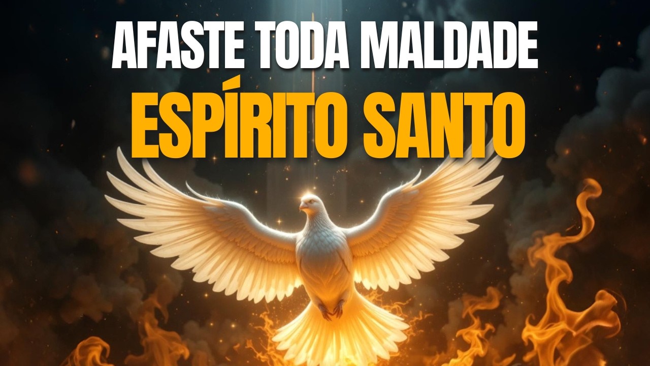 Afaste Toda Maldade da Minha Vida Espírito Santo