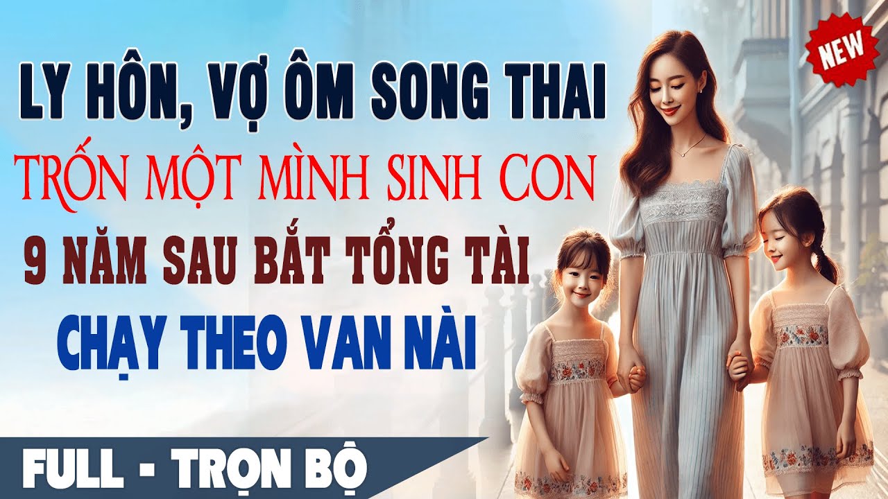 💕 Truyện Ngôn Tình Mới:Ly Hôn Vợ ÔM SONG THAI TRỐN MỘT MÌNH SINH CON 9 Năm Sau Tổng Tài Theo Van Nài