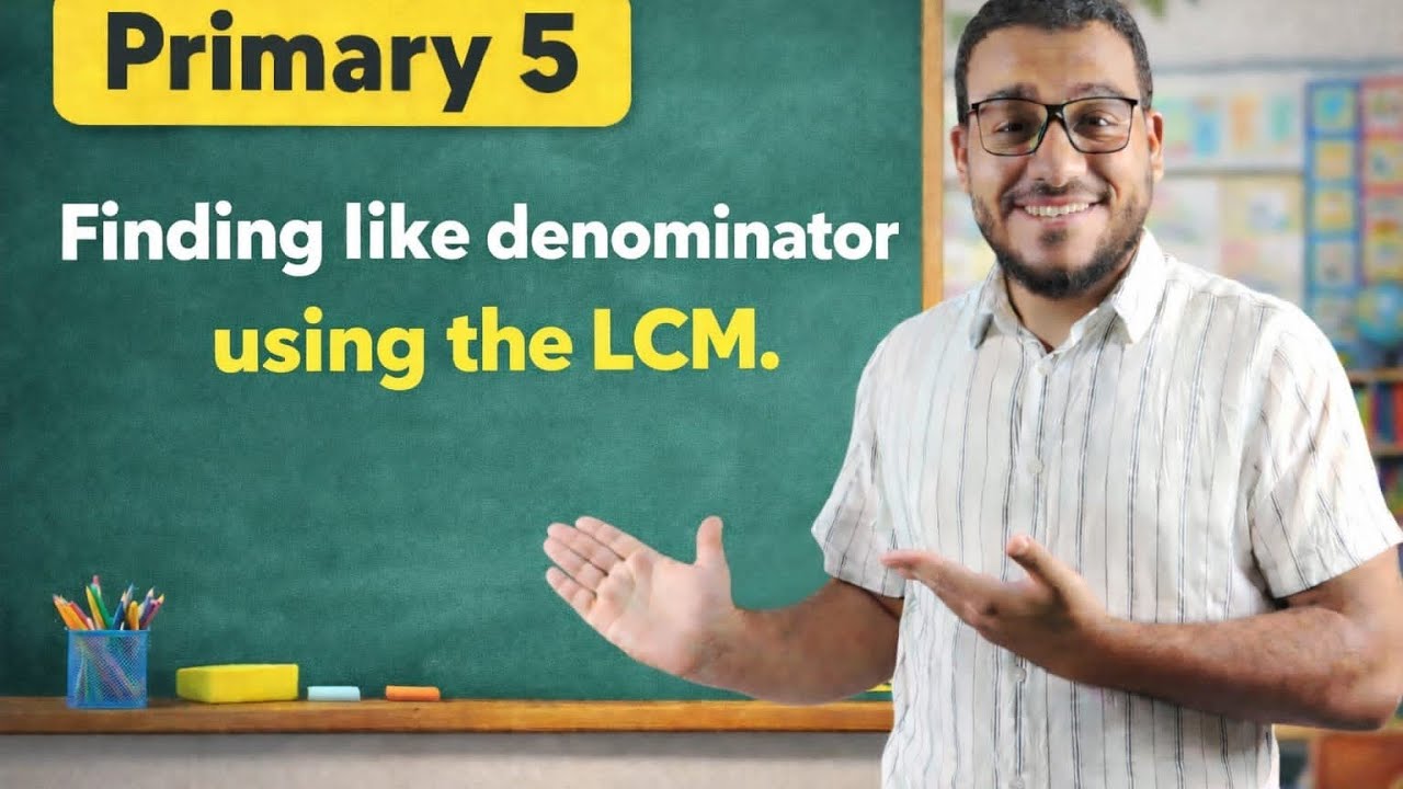 1》Finding like denominator using the LCM. Primary 5