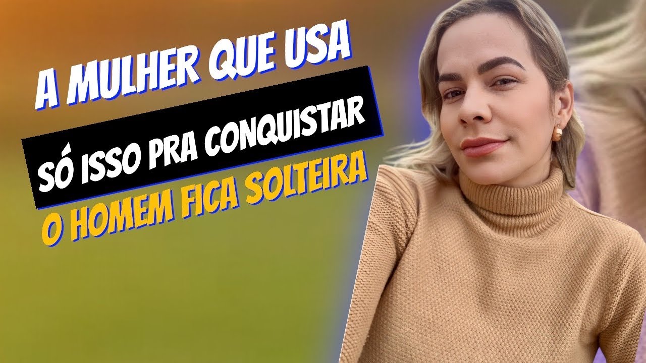 A MULHER QUE USA SÓ ISSO PARA CONQUISTAR O HOMEM FICA SOLTEIRA | Nelma Sem Barreiras