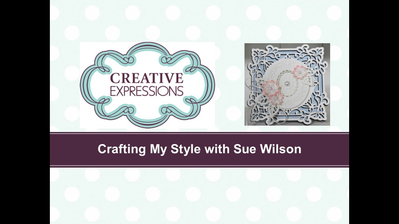 Crafting My Style with Sue Wilson - Die Shaped Card for Creative Expressions