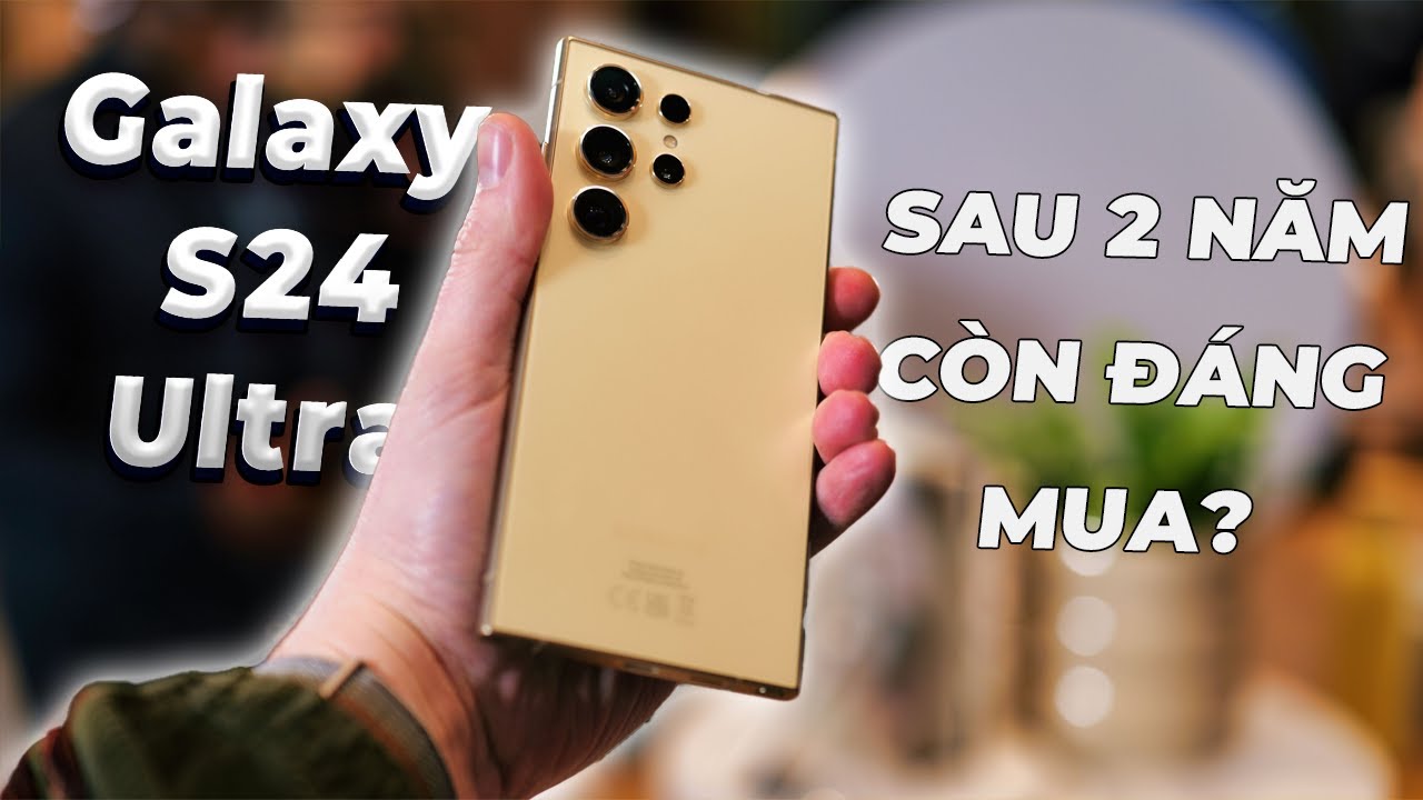 Đánh giá Galaxy S24 Ultra sau 2 năm