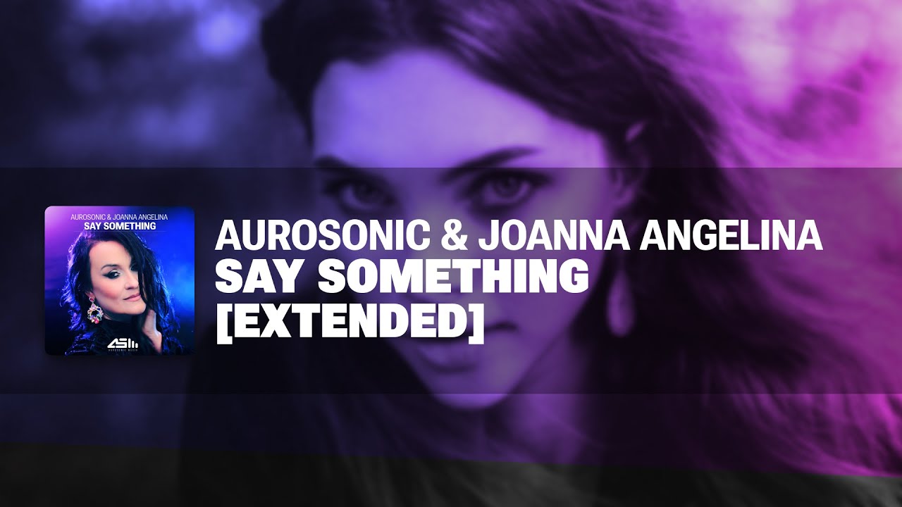 Aurosonic & Joanna Angelina - Say Something (Extended) [AUROSONIC MUSIC]