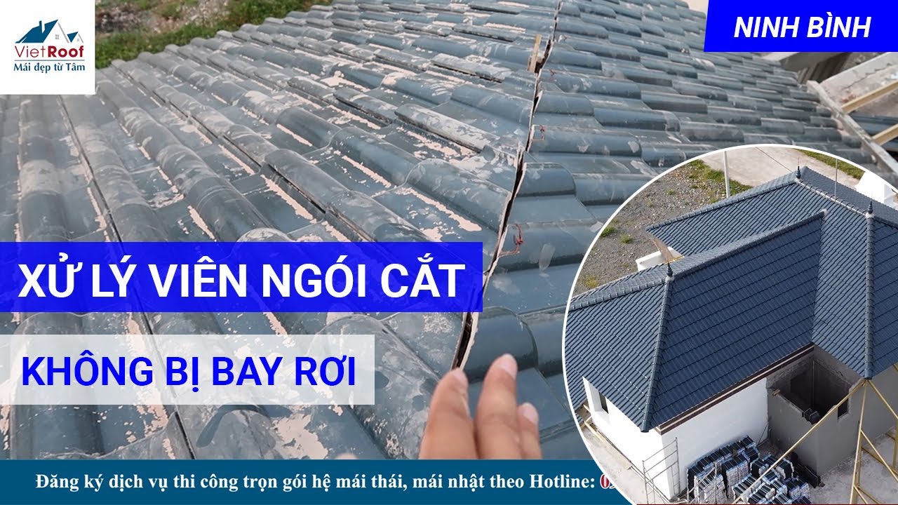 Cách xử lý viên ngói cắt sao cho chuẩn không bị bay rơi? Thi công mái ngói tại Ninh Bình