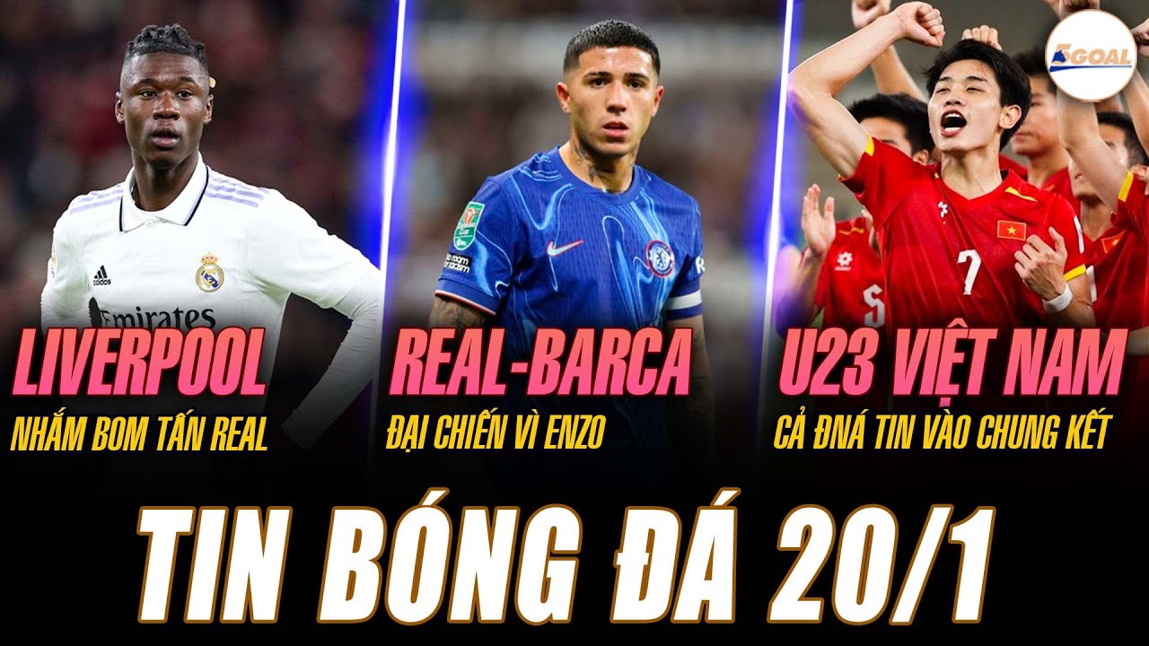TIN NÓNG 20/1: LIVERPOOL NHẮM BOM TẤN REAL; REAL BARCA ĐẠI CHIẾN VÌ ENZO; ĐNÁ TIN VIỆT NAM VÀO CK